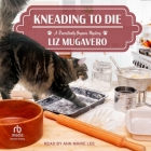 Kneading to Die By Liz Mugavero, Ann Marie Lee (Read by) Cover Image