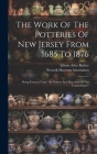 The Work Of The Potteries Of New Jersey From 1685 To 1876: Being Extracts From 