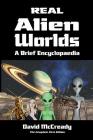 Real Alien Worlds: A Brief Encyclopaedia: Complete First Edition: Breakthrough research into life on alien worlds using advanced out of b Cover Image