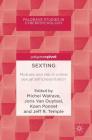 Sexting: Motives and Risk in Online Sexual Self-Presentation (Palgrave Studies in Cyberpsychology) By Michel Walrave (Editor), Joris Van Ouytsel (Editor), Koen Ponnet (Editor) Cover Image