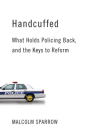 Handcuffed: What Holds Policing Back, and the Keys to Reform By Malcolm K. Sparrow Cover Image
