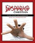 The Desperate Christian Study Guide and Workbook: Develop a Closer Relationship with God Now! Cover Image