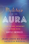 Mysteries of the Aura: How to See, Interpret & Work with Subtle Energies By Jean-Louis De Biasi, Patricia Bourin Cover Image