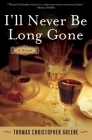 I'll Never Be Long Gone: A Novel By Thomas Christopher Greene Cover Image