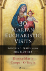 30 Marian Eucharistic Visits: Adoring Jesus with His Mother By Donna-Marie Cooper O'Boyle Cover Image