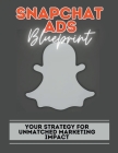 Snapchat Ads Blueprint: Your Strategy For Unmatched Marketing Impact By Hillary Jones Cover Image