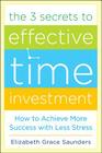 The 3 Secrets to Effective Time Investment: Achieve More Success with Less Stress: Foreword by Cal Newport, Author of So Good They Can't Ignore You Cover Image