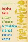 Tropical Truth: A Story Of Music And Revolution In Brazil By Caetano Veloso Cover Image