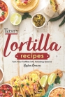 Tasty Tortilla Recipes: Turn Flour Tortillas into Amazing Snacks By Heston Brown Cover Image