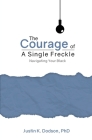 The Courage of a Single Freckle: Navigating Your Black By Justin K. Dodson Cover Image