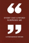 Every Day a Word Surprises Me & Other Quotes by Writers By Phaidon Editors Cover Image