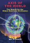 Axis of the World: The Search for the Oldest American Civilization By Igor Witkowski Cover Image