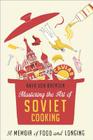 Mastering the Art of Soviet Cooking: A Memoir of Food and Longing Cover Image