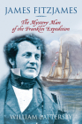 James Fitzjames: The Mystery Man of the Franklin Expedition By William Battersby Cover Image