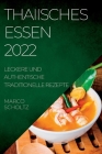 Thaiisches Essen 2022: Leckere Und Authentische Traditionelle Rezepte By Marco Scholtz Cover Image