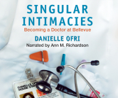 Singular Intimacies: Becoming a Doctor at Bellevue By Danielle Ofri, Ann M. Richardson (Narrated by) Cover Image