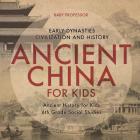 Ancient China for Kids - Early Dynasties, Civilization and History Ancient History for Kids 6th Grade Social Studies By Baby Professor Cover Image