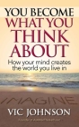 You Become What You Think About: How Your Mind Creates The World You Live In Cover Image