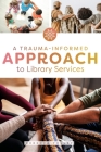 A Trauma-Informed Approach to Library Services By Rebecca Tolley Cover Image