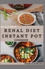 The Ultimate Renal Diet Instant Pot Cookbook: Delicious Recipes for Kidney Health and Easy Meal Prep (Healthy Eating Made Easy) Cover Image