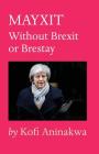 Mayxit: Without Brexit or Brestay By Kofi Aninakwa Cover Image