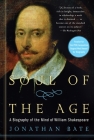 Soul of the Age: A Biography of the Mind of William Shakespeare By Jonathan Bate Cover Image