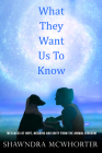 What They Want Us To Know: Messages of Hope, Unity and Meaning from the Animal Kingdom By Shawndra McWhorter Cover Image