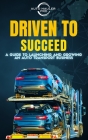 Driven To Succeed: A Guide to Launching and Growing An Auto Transport Business Cover Image
