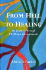 From Hell to Healing: My Journey Through Ptsd and Schizophrenia Cover Image