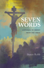 Seven Words: Listening to Christ from the Cross By Susan Robb Cover Image