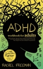 ADHD Workbook for Adults: Myths and Facts, Tips and Tools to Improve Concentration, Overcome Work Challenges, Improve relationships, Take Charge By Rachel Freeman Cover Image