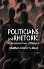 Politicians and Rhetoric: The Persuasive Power of Metaphor By J. Charteris-Black Cover Image