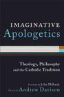 Imaginative Apologetics: Theology, Philosophy and the Catholic Tradition By Andrew Davison (Editor), John Milbank (Foreword by) Cover Image