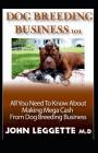 Dog Breeding Business 101: All You Need to Know about Making Mega Cash from Dog Breeding Business Cover Image