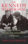 The Kennedy Withdrawal: Camelot and the American Commitment to Vietnam Cover Image