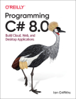 Programming C# 8.0: Build Cloud, Web, and Desktop Applications By Ian Griffiths Cover Image