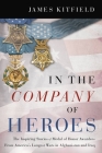 In the Company of Heroes: The Inspiring Stories of Medal of Honor Recipients from America's Longest Wars in Afghanistan and Iraq By James Kitfield Cover Image