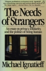 The Needs of Strangers: An Essay on Privacy, Solidarity, and the Politics of Being Human By Michael Ignatieff Cover Image