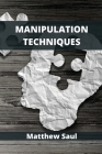 Manipulation Techniques: How to Understand and Influence People Using Mind Control Cover Image