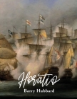 Horatio: A story of Lord Horatio Nelson: Valour, Heroism, and Service to God, King, and Country By Barry Hubbard Cover Image