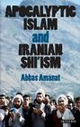 Apocalyptic Islam and Iranian Shi'ism (Library of Modern Religion #4) Cover Image