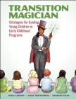 Transition Magician: Strategies for Guiding Young Children in Early Childhood Programs By Nola Larson, Mary Henthorne, Barbara Plum Cover Image