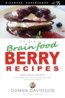 21 Best Brain-food Berry Recipes - Discover Superfoods #3: 21 of the best antioxidant-rich berry 'brain-food' recipes on the planet! By Kay Wood, Donna Davidson Cover Image