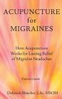 Acupuncture for Migraines: How Acupuncture Works for Lasting Relief of Migraine Headaches By Deborah Bleecker Cover Image