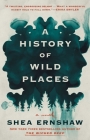 A History of Wild Places: A Novel By Shea Ernshaw Cover Image