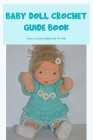 Baby Doll Crochet Guide Book: How to Crochet Baby Doll For Kids: How To Crochet Baby Doll By Kevin Lefeld Cover Image