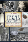 Texas Obscurities: Stories of the Peculiar, Exceptional & Nefarious By E. R. Bills Cover Image