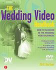The Wedding Video Handbook: How to Succeed in the Wedding Video Business [With DVD] Cover Image