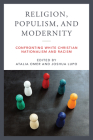 Religion, Populism, and Modernity: Confronting White Christian Nationalism and Racism By Atalia Omer (Editor), Joshua Lupo (Editor) Cover Image