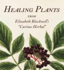 Healing Plants: From Elizabeth Blackwell's A Curious Herbal (Tiny Folio) Cover Image
